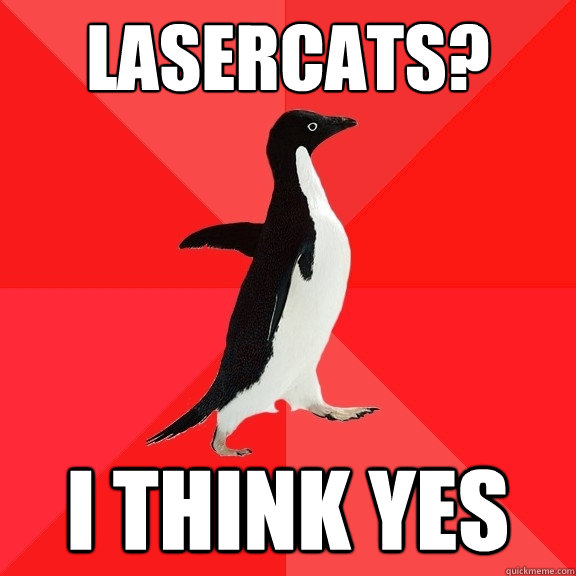 LASERCATS? I think yes  Socially Awesome Penguin