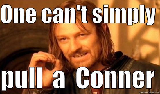 Connor Logic - ONE CAN'T SIMPLY   PULL  A  CONNER Boromir