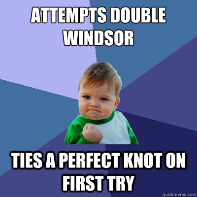 attempts double windsor ties a perfect knot on first try  Success Kid