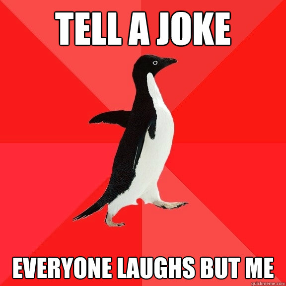 TELL A JOKE EVERYONE LAUGHS BUT ME  Socially Awesome Penguin