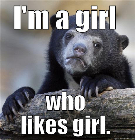 Am I bad person? - I'M A GIRL WHO LIKES GIRL. Confession Bear