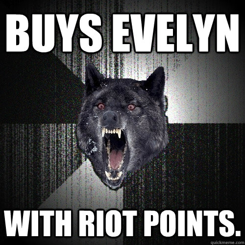 Buys Evelyn WITH RIOT POINTS.  Insanity Wolf