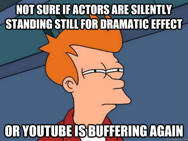 not sure if actors are silently standing still for dramatic effect or youtube is buffering again  Futurama Fry