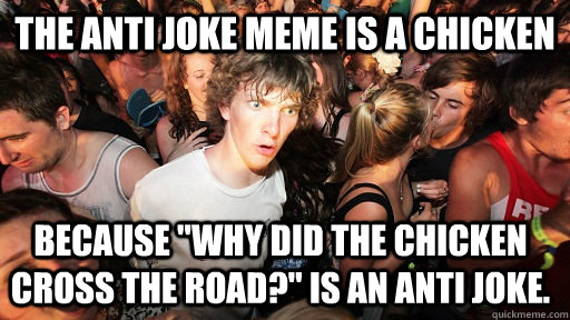 The Anti joke meme is a chicken Because 