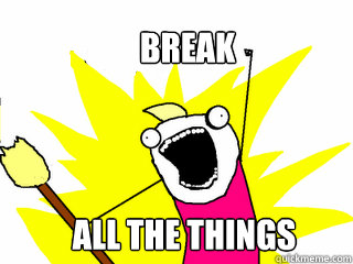 Break All the things  All The Things