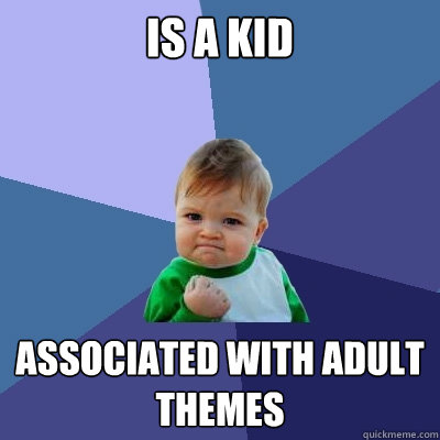 Is a kid Associated with adult themes - Is a kid Associated with adult themes  Success Kid