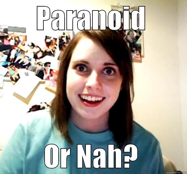 paranoid GF - PARANOID OR NAH? Overly Attached Girlfriend