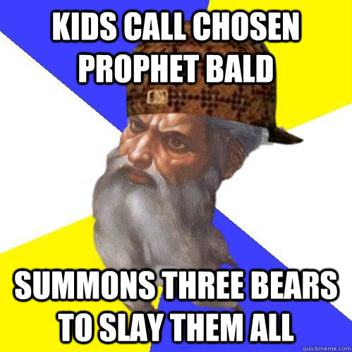 kids call chosen prophet bald summons three bears to slay them all - kids call chosen prophet bald summons three bears to slay them all  Scumbag Advice God