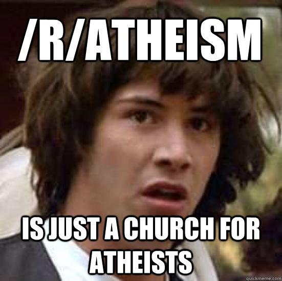 /r/atheism is just a church for atheists  conspiracy keanu