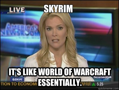 Skyrim It's like World of Warcraft  essentially. - Skyrim It's like World of Warcraft  essentially.  Megyn Kelly