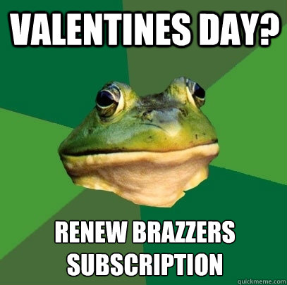 Valentines Day? Renew Brazzers Subscription - Valentines Day? Renew Brazzers Subscription  Foul Bachelor Frog