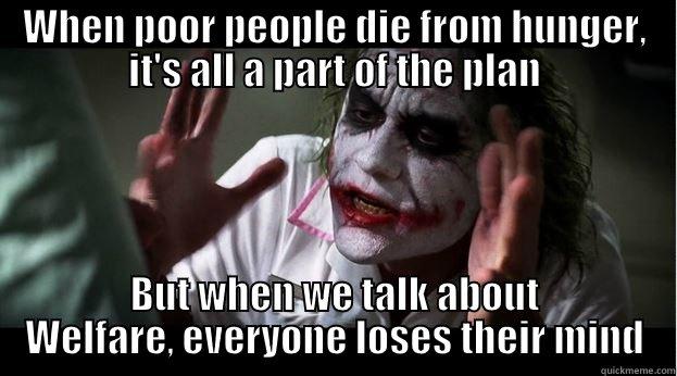 WHEN POOR PEOPLE DIE FROM HUNGER, IT'S ALL A PART OF THE PLAN BUT WHEN WE TALK ABOUT WELFARE, EVERYONE LOSES THEIR MIND Joker Mind Loss