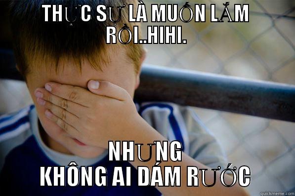 THỰC SỰ LÀ MUỐN LẮM RỒI..HIHI. NHƯNG KHÔNG AI DÁM RƯỚC Confession kid