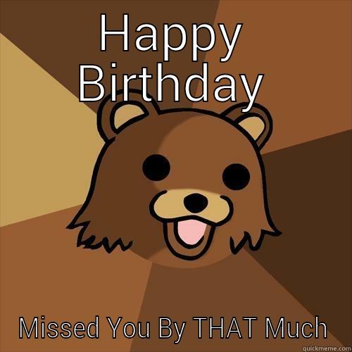 HAPPY BIRTHDAY MISSED YOU BY THAT MUCH Pedobear