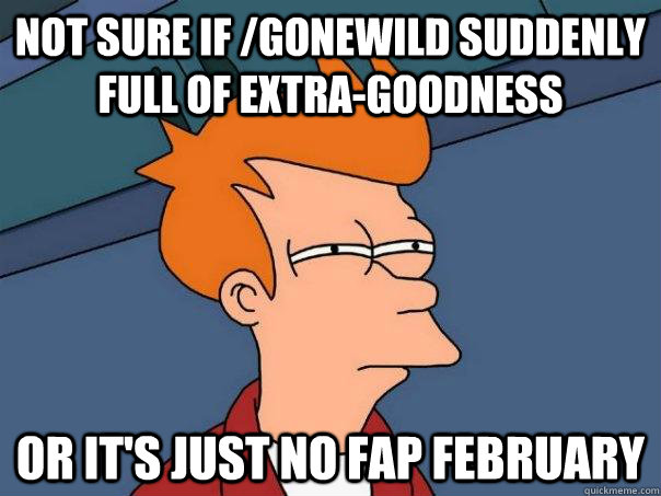 not sure if /gonewild suddenly full of extra-goodness or it's just no fap february  Futurama Fry