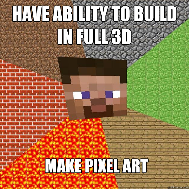 have ability to build in full 3d make pixel art  Minecraft