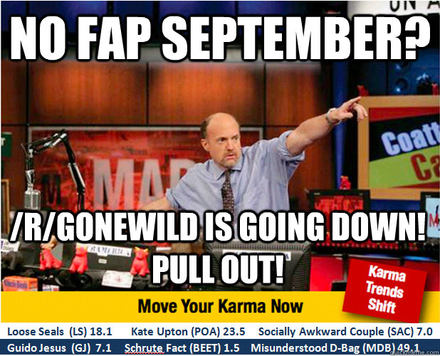 No fap september? /R/gonewild is going down! Pull out!  Jim Kramer with updated ticker