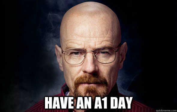  Have an A1 Day   Heisenberg