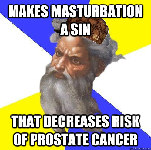 Makes masturbation a sin that decreases risk of prostate cancer - Makes masturbation a sin that decreases risk of prostate cancer  Scumbag God