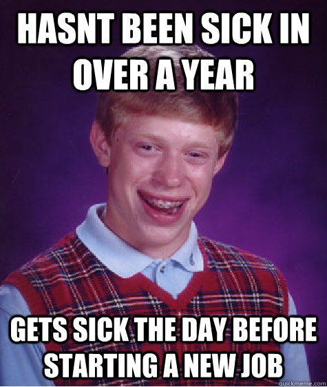 hasnt been sick in over a year gets sick the day before starting a new job  Bad Luck Brian