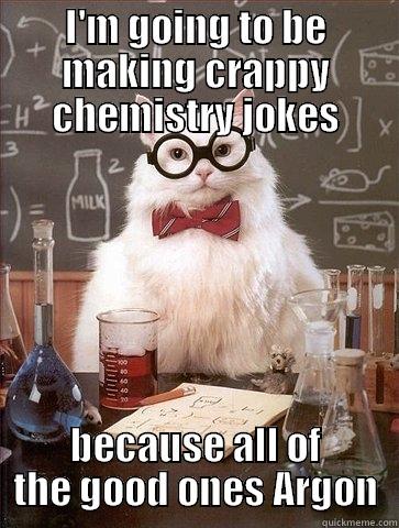 I'M GOING TO BE MAKING CRAPPY CHEMISTRY JOKES BECAUSE ALL OF THE GOOD ONES ARGON Chemistry Cat