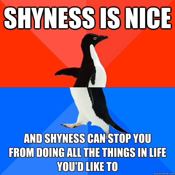 Shyness is nice and shyness can stop you
from doing all the things in life 
you'd like to - Shyness is nice and shyness can stop you
from doing all the things in life 
you'd like to  Socially Awesome Awkward Penguin