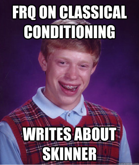 FRQ on Classical conditioning writes about skinner - FRQ on Classical conditioning writes about skinner  Bad Luck Brian