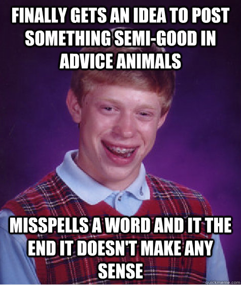 Finally gets an idea to post something semi-good in advice animals misspells a word and it the end it doesn't make any sense  Bad Luck Brian