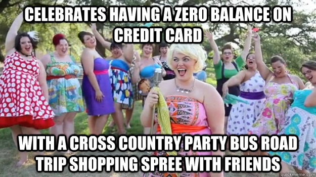 Celebrates having a zero balance on credit card with a cross country party bus road trip shopping spree with friends  Big Girl Party