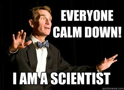 EVERYONE 
CALM DOWN! I AM A SCIENTIST - EVERYONE 
CALM DOWN! I AM A SCIENTIST  Misc