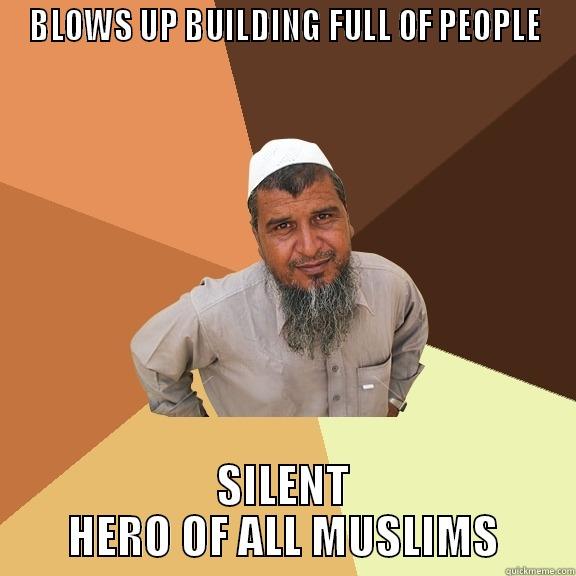 BLOWS UP BUILDING FULL OF PEOPLE SILENT HERO OF ALL MUSLIMS Ordinary Muslim Man