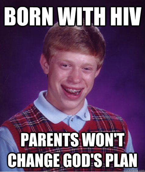 Born with HIV parents won't change god's plan  Bad Luck Brian