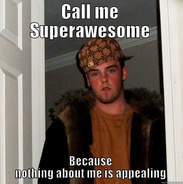 Superawesome  - CALL ME SUPERAWESOME BECAUSE NOTHING ABOUT ME IS APPEALING Scumbag Steve