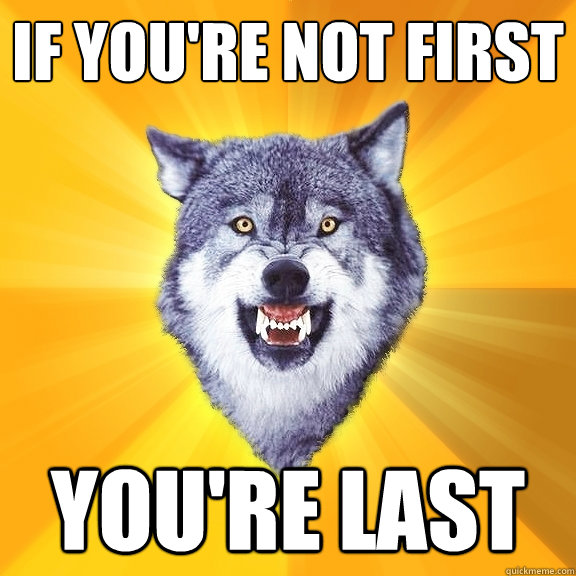 If you're not first You're last  Courage Wolf