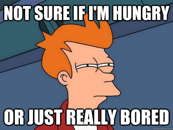 not sure if i'm hungry or just really bored - not sure if i'm hungry or just really bored  Futurama Fry