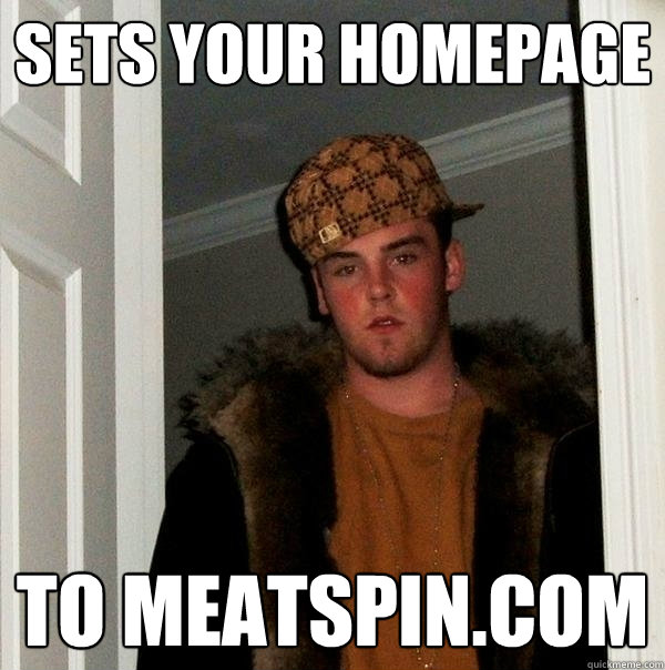 sets your homepage to meatspin.com - sets your homepage to meatspin.com  Scumbag Steve