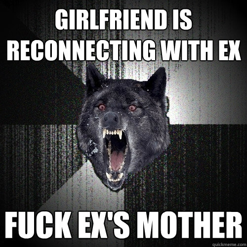 girlfriend is reconnecting with ex fuck ex's mother  Insanity Wolf