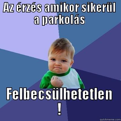 Parkolás ! - AZ ÉRZÉS AMIKOR SIKERÜL A PARKOLÁS FELBECSÜLHETETLEN ! Success Kid