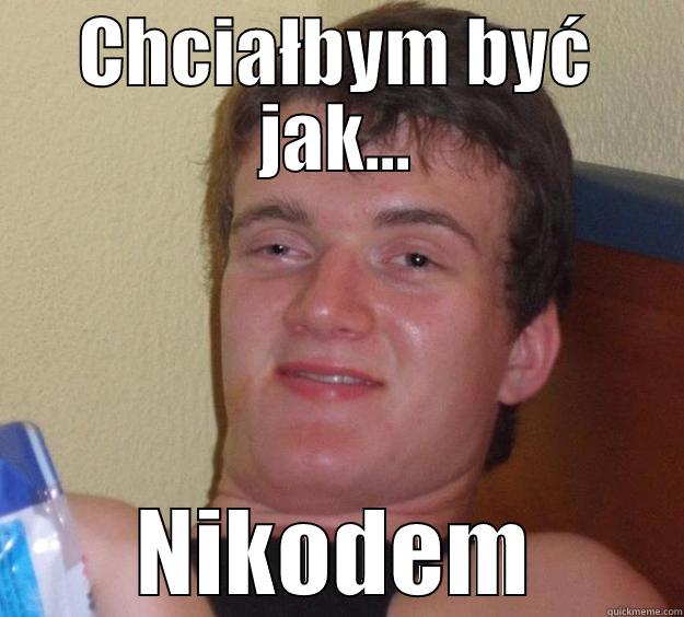 CHCIAŁBYM BYĆ JAK... NIKODEM 10 Guy