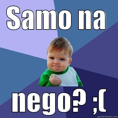 SAMO NA  NEGO? ;( Success Kid