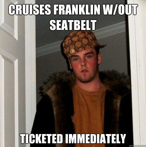 cruises franklin w/out seatbelt ticketed immediately   Scumbag Steve