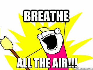 All the air!!! breathe  