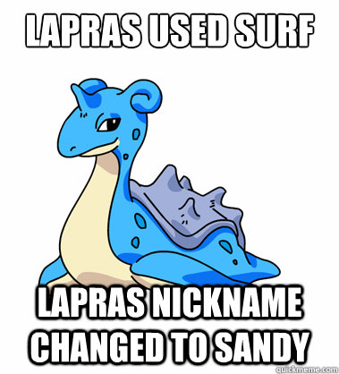 LAPRAS USED SURF LAPRAS NICKNAME CHANGED TO SANDY - LAPRAS USED SURF LAPRAS NICKNAME CHANGED TO SANDY  Motherfucking Lapras