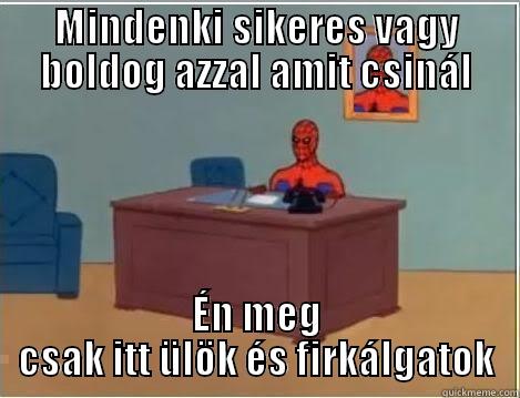 A bit of self-pity - MINDENKI SIKERES VAGY BOLDOG AZZAL AMIT CSINÁL ÉN MEG CSAK ITT ÜLÖK ÉS FIRKÁLGATOK Spiderman Desk