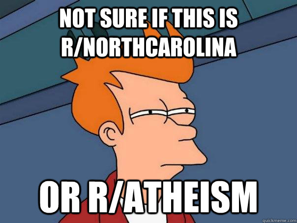 Not sure if this is r/NorthCarolina or r/atheism  - Not sure if this is r/NorthCarolina or r/atheism   Futurama Fry