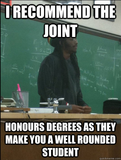 I recommend the joint Honours degrees as they make you a well rounded student  Rasta Science Teacher