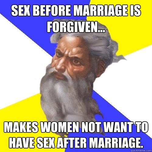 Sex before marriage is forgiven... Makes women not want to have sex after marriage.  Advice God