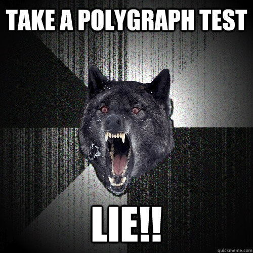 Take a polygraph test LIE!! - Take a polygraph test LIE!!  Insanity Wolf