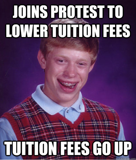 Joins protest to lower tuition fees tuition fees go up - Joins protest to lower tuition fees tuition fees go up  Bad Luck Brian