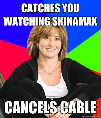 catches you watching skinamax cancels cable  Sheltering Suburban Mom